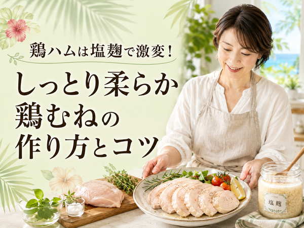 鶏ハムは塩麹で激変！しっとり柔らか鶏むねの作り方とコツ