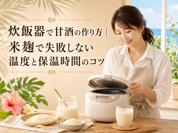 炊飯器で甘酒の作り方｜米麹で失敗しない温度と保温時間のコツ